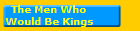 The Men Who
Would Be Kings